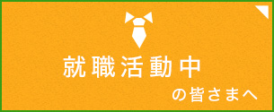 就職活動中の皆さまへ