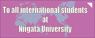 To all international students at Niigata University. 新潟大学留学生のみなさまへ