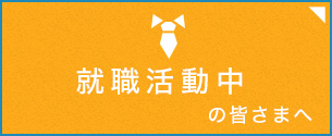 就職活動中の皆さまへ